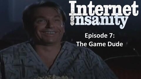 Internet Insanity Episode 7: The Game Dude