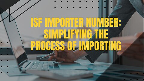 All You Need to Know About ISF Importer Numbers