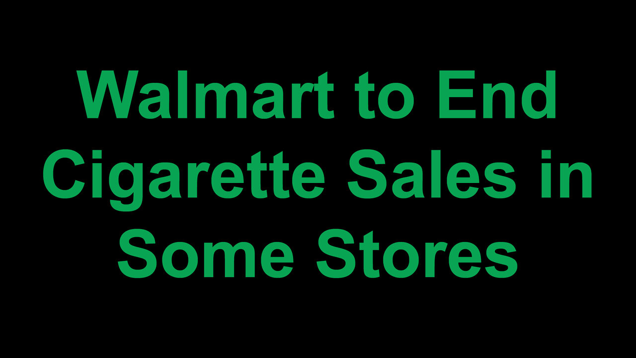 Walmart to End Cigarette Sales in Some Stores