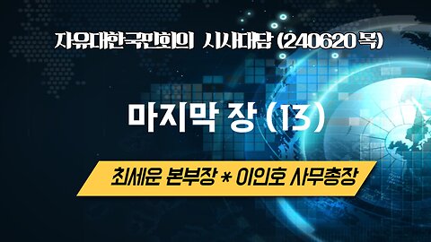 마지막 장(12) 240620(목) [자유한국 시사대담] 최세운 사무총장*국민계몽운동본부 이인호 사무총장