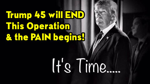 2023 > Trump 45 will END This Operation & the PAIN begins!