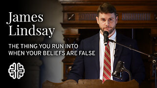 The Thing You Run Into When Your Beliefs Are False | James Lindsay