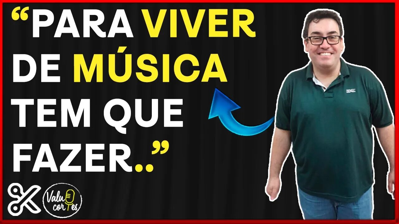 O QUE É PRECISO PARA SE VIVER DE MÚSICA ? - VALUE CORTES