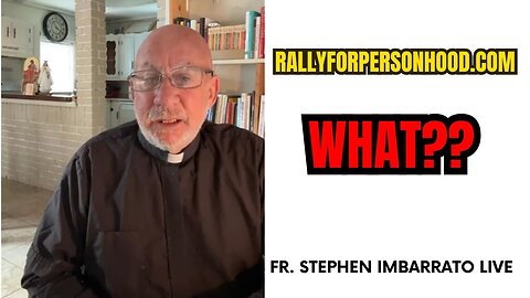 RallyForPersonhood.com What??? - Fr. Stephen Imbarrato Live - Thu, May 11, 2023