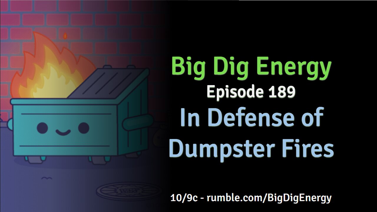 Big Dig Energy Episode 189: In Defense of Dumpster Fires