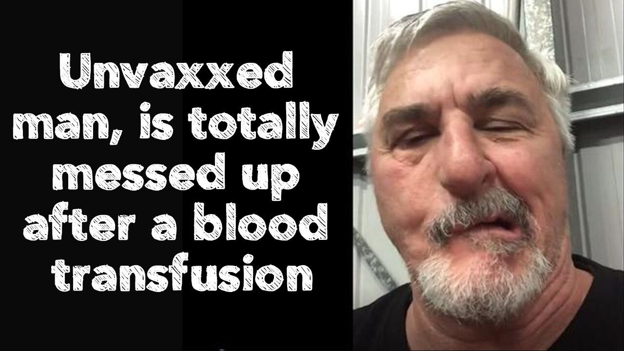 Unvaxxed man, is totally messed up after a blood transfusion