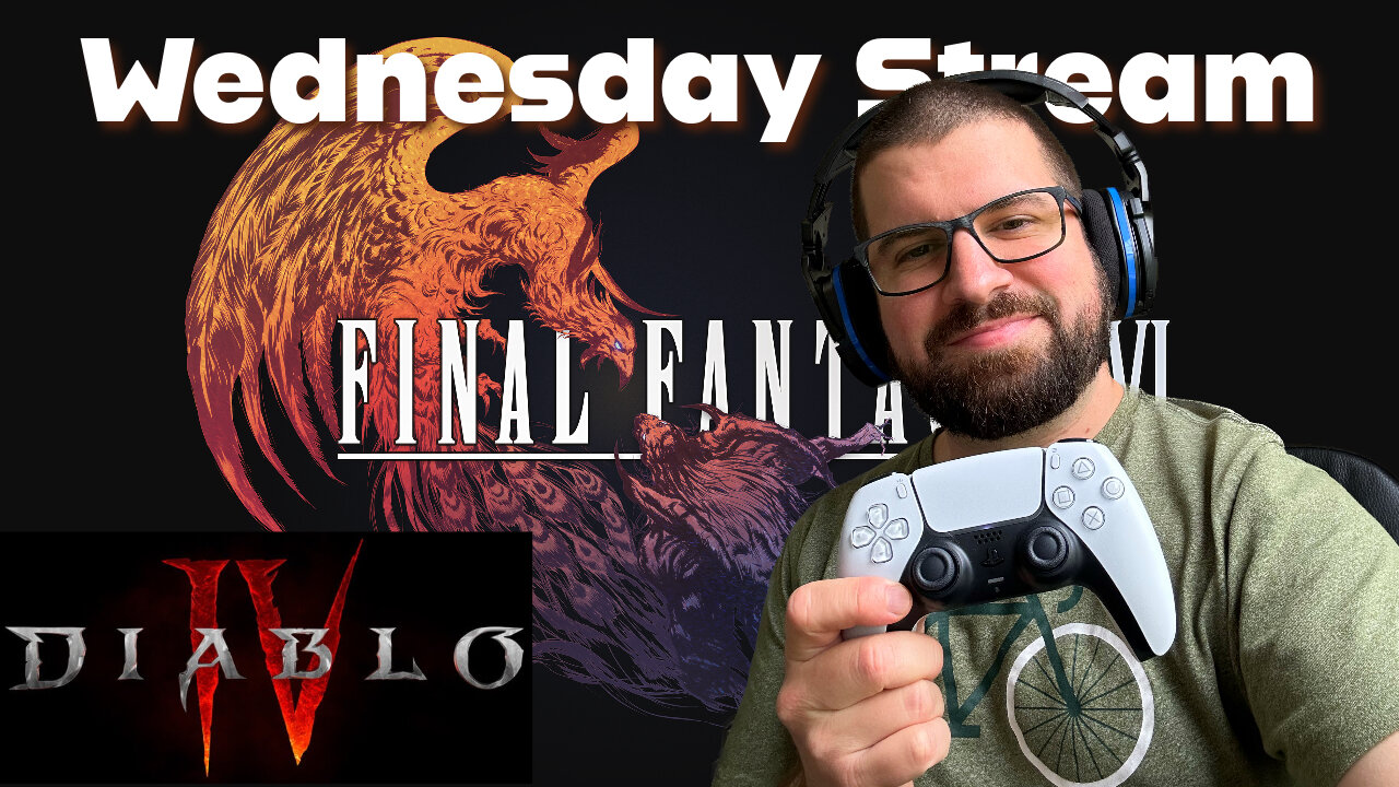 Wednesday Night Stream - FF16 and Diablo 4