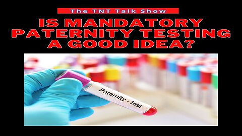 TNT#213 - Is mandatory paternity testing a good idea?