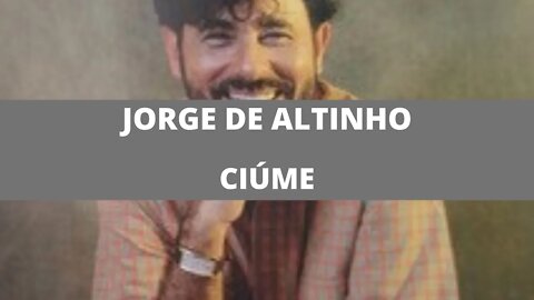 Jorge de Altinho - Ciúme