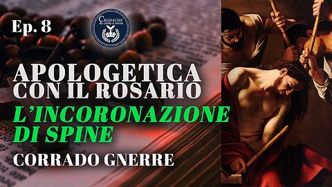 8 - L'INCORONAZIONE DI SPINE - APOLOGETICA CON IL ROSARIO - CORRADO GNERRE