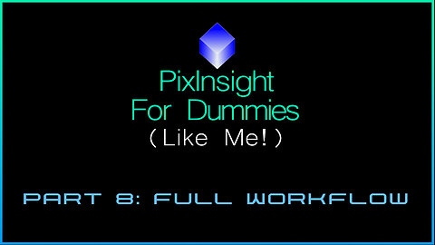 PixInsight For Dummies (Like Me!) | Part 8: Full Workflow