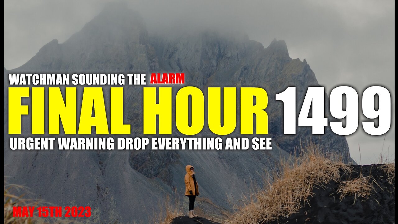 FINAL HOUR 1499 - URGENT WARNING DROP EVERYTHING AND SEE - WATCHMAN SOUNDING THE ALARM