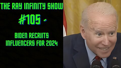 The Ray Infinity Show #105 - Biden Recruits Influencers For 2024