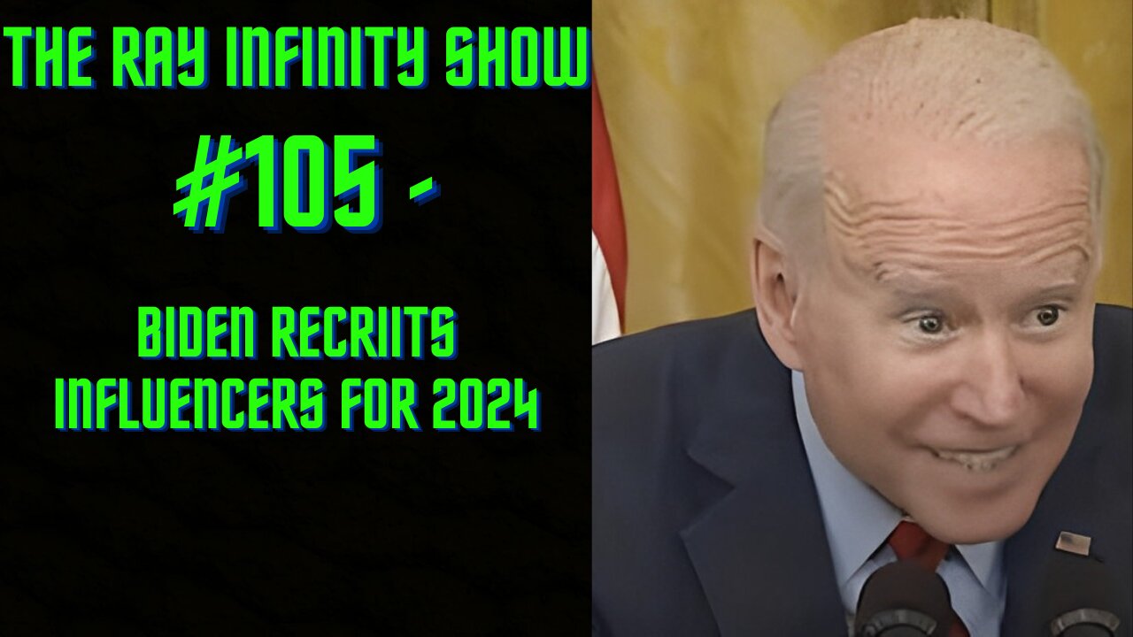 The Ray Infinity Show #105 - Biden Recruits Influencers For 2024