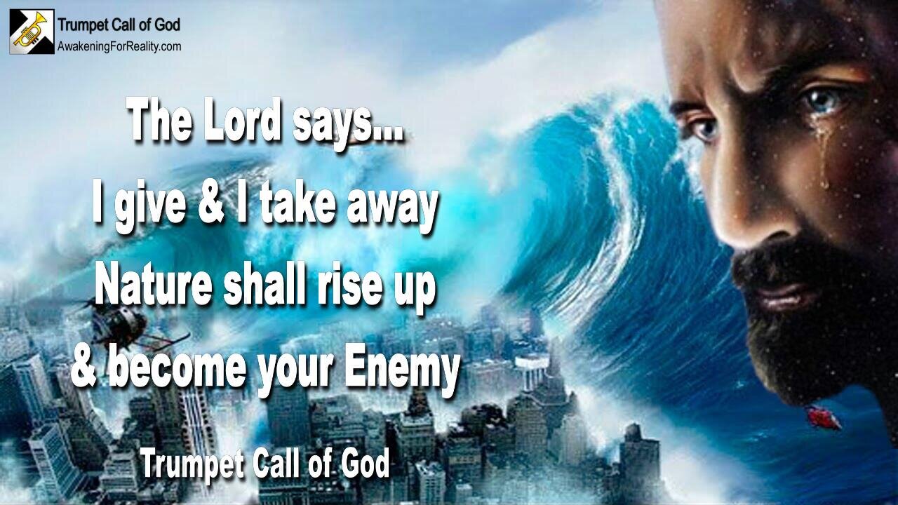 May 14, 2010 🎺 Nature shall rise up and become your Enemy... I give and I take away