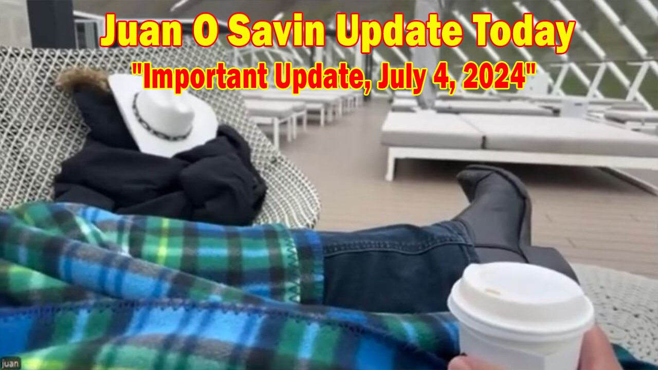 Juan O Savin Update Today: "Juan O Savin Important Update, July 4, 2024"
