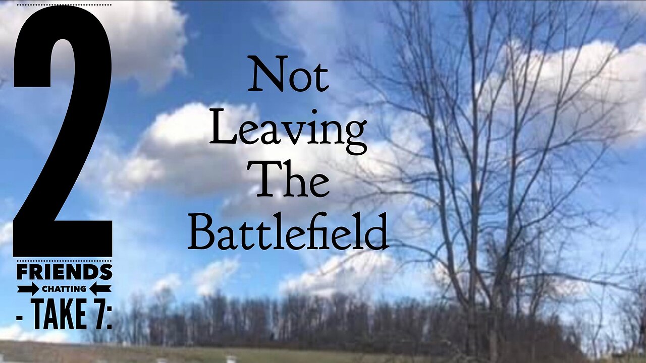 2 Friends Chatting - Take 7: "Not Leaving The Battlefield"