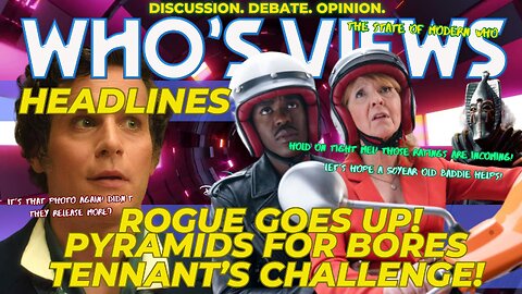 WHO'S VIEWS HEADLINES DOCTOR WHO ROGUE RATINGS/PYRAMIDS OF MARS/EMPIRE OF DEATH/TENNANT'S CHALLENGE