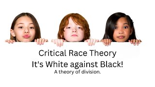 Critical Race Theory. It's white against black. A theory of division.