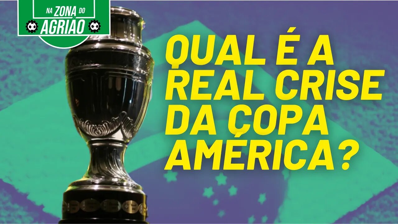 Qual é a real crise da Copa América? - Na Zona do Agrião - 10/06/21