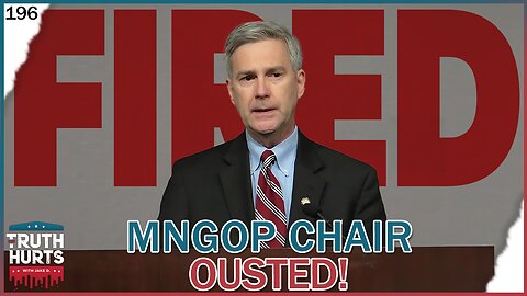 Truth Hurts #196 - MNGOP Chair Ousted!