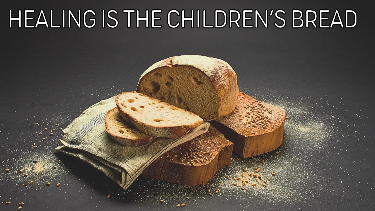 Healing is the Children's Bread- Matthew 15:26