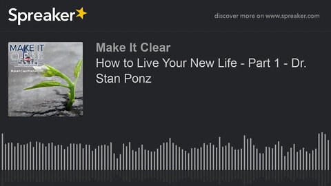 How to Live Your New Life - Part 1 - Dr. Stan Ponz