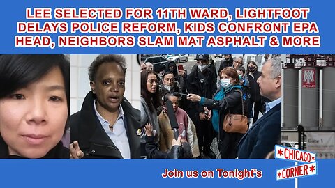 Lee Selected For 11th Ward, Lightfoot Delays Police Reform, Kids Confront EPA, Neighbors Slam MAT