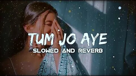 TUM JO AAYE| (SLOWED&REVERB)|Rahat fateh ali khan| tulsi kumar |LO-FI_SONG mashup 2023 1million