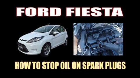 FORD FIESTA - HOW TO STOP OIL ON SPARK PLUGS