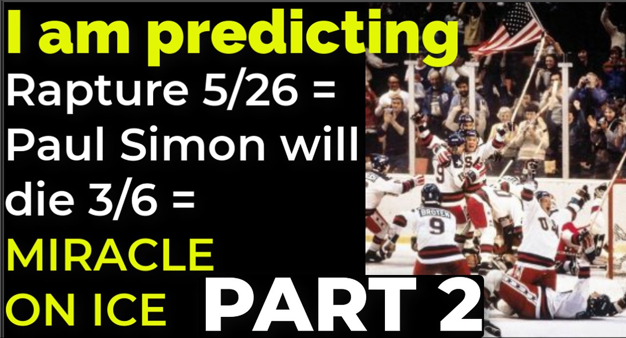 PART 2 - I am predicting: Rapture on 5/26 = Simon will die 3/6 = MIRACLE ON ICE PROPHECY