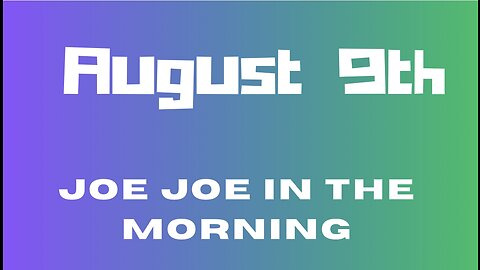 Joe Joe in the Morning August 9th