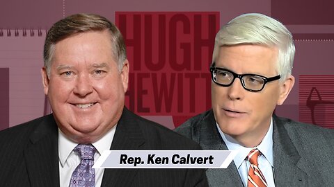 Chairman Ken Calvert on the debt deal, how to put money into modern warfare and the CCP-Hugh Hewitt