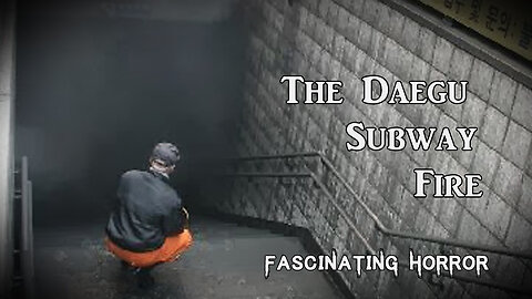 The Daegu Subway Fire | Fascinating Horror