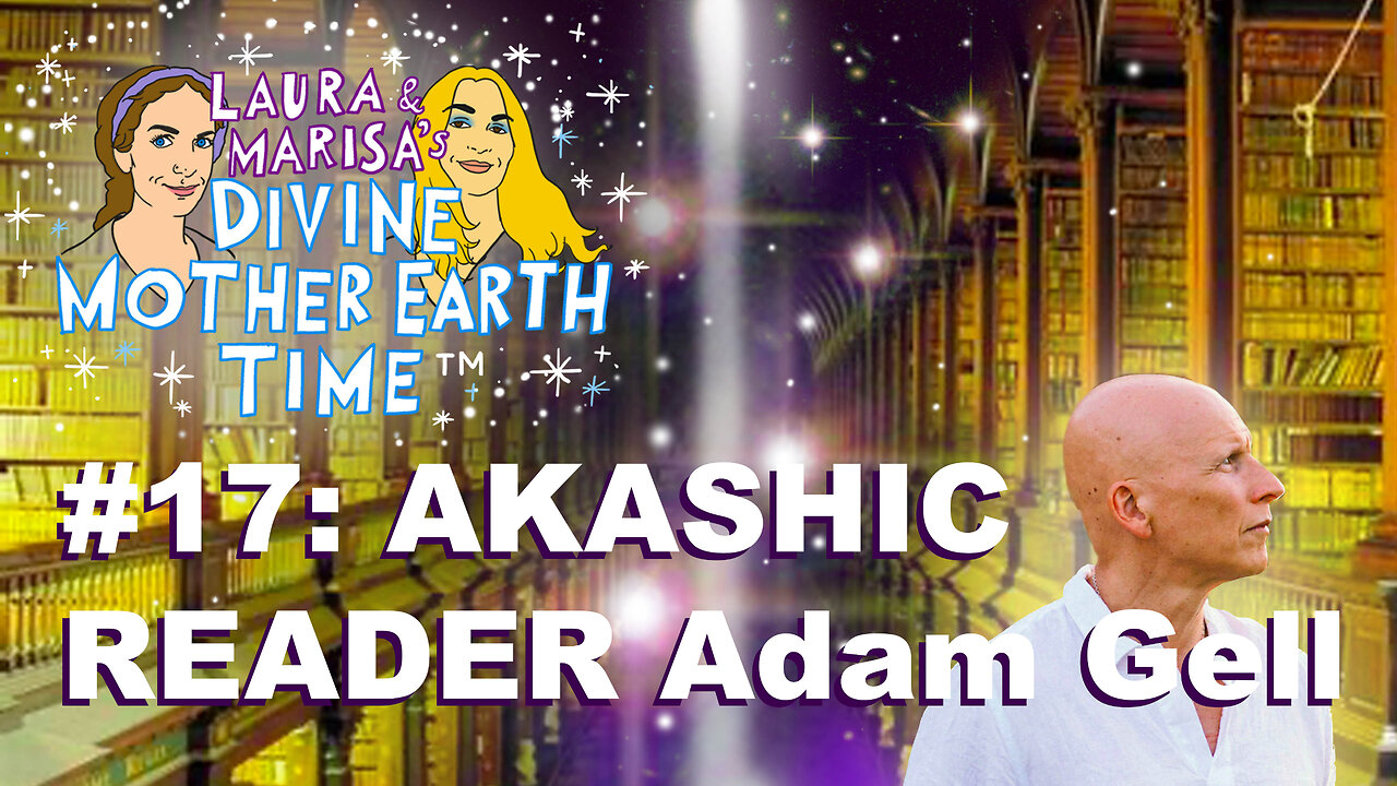 Divine Mother Earth Time #17: Akashic Reader Adam Gell!