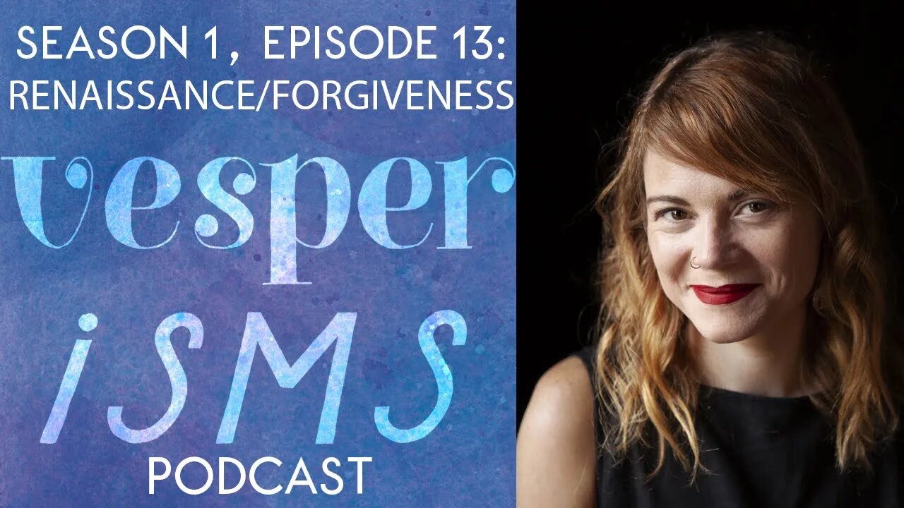 Vesperisms S1 E13: Renaissance & Forgiveness