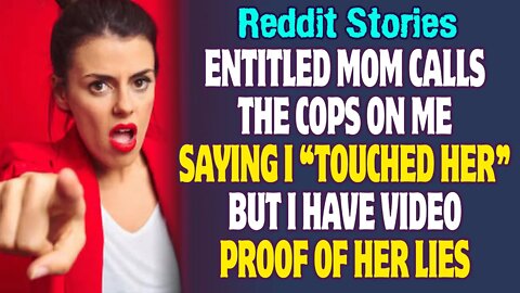 Entitled Mom CallsThe Cops On Me Saying I “Touched Her” But I Have Video Proof Of Her Lies | Reddit