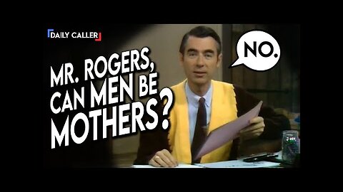 Mr. Rogers VS Gender Activists: Can Men Be Mothers?