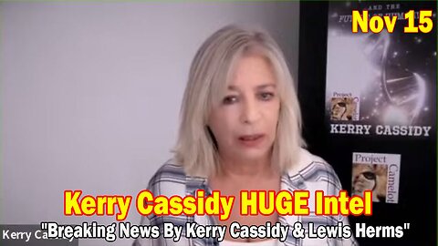 Kerry Cassidy HUGE Intel Nov 15: "Breaking News By Kerry Cassidy & Lewis Herms"