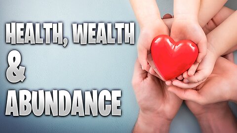 Health, Wealth & Abundance