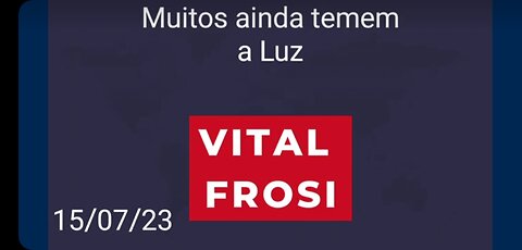 VITAL FROSI - MUITOS AINDA TEMEM A LUZ - MOST PEOPLE STILL FEAR THE LIGHT