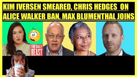 KIM IVERSEN SMEARED, CHRIS HEDGES ON ALICE WALKER BAN, MAX BLUMENTHAL JOINS