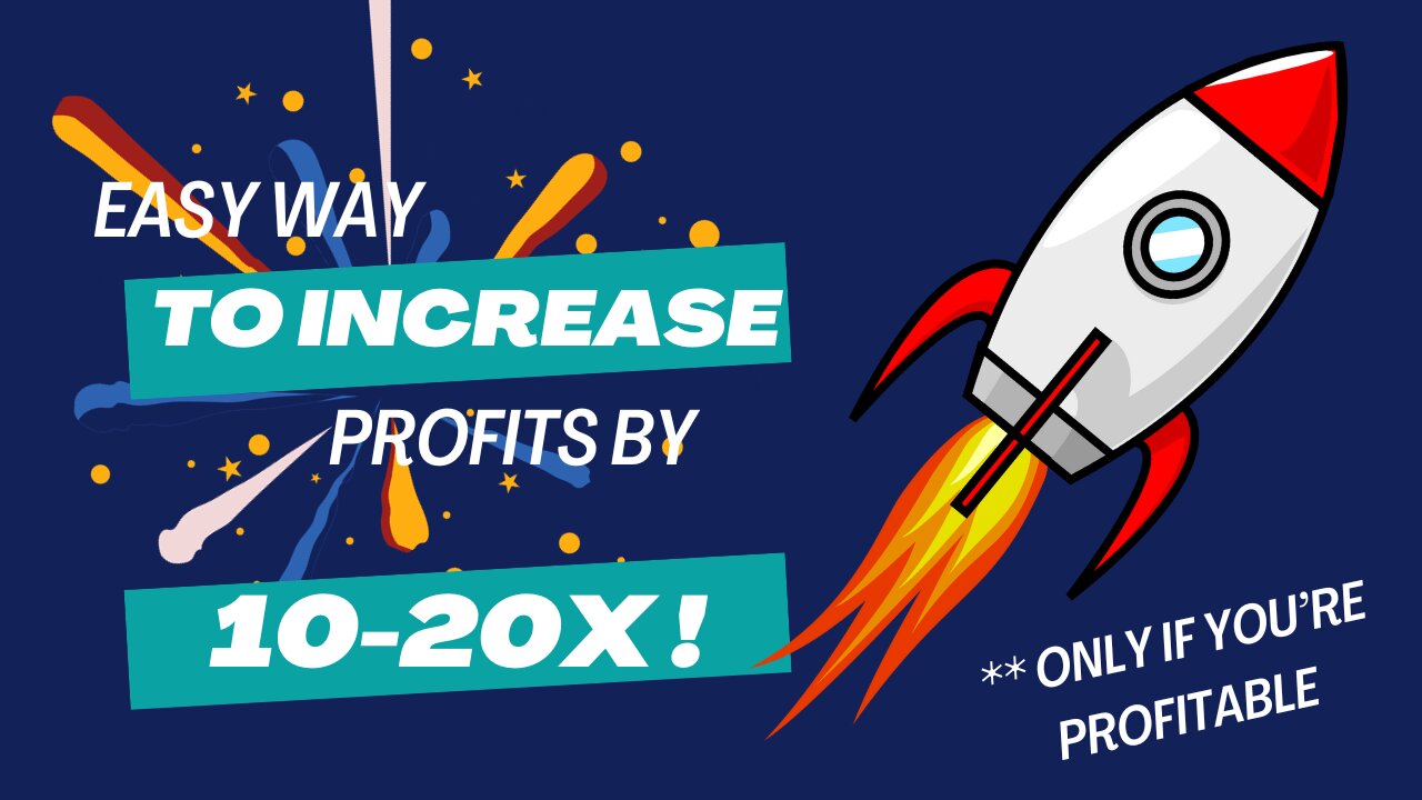 Easy Way to Increase Your Profits 10 to 20X! If You're Already Profitable