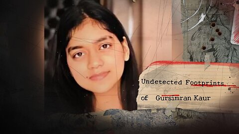 Undetected Footprints of Gursimran Kaur! Was this Murder or an Accident?