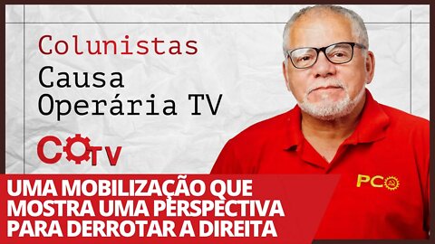 Uma mobilização que mostra uma perspectiva para derrotar a direita - Colunistas da COTV