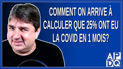 Comment on arrive à calculer que 25% ont eu la Covid en 1 mois. Dit Boileau