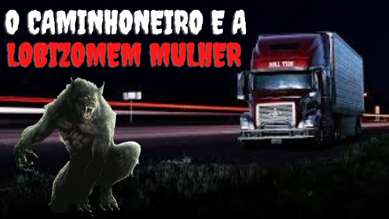 O Caminhoneiro E O Lobisomem Mulher.