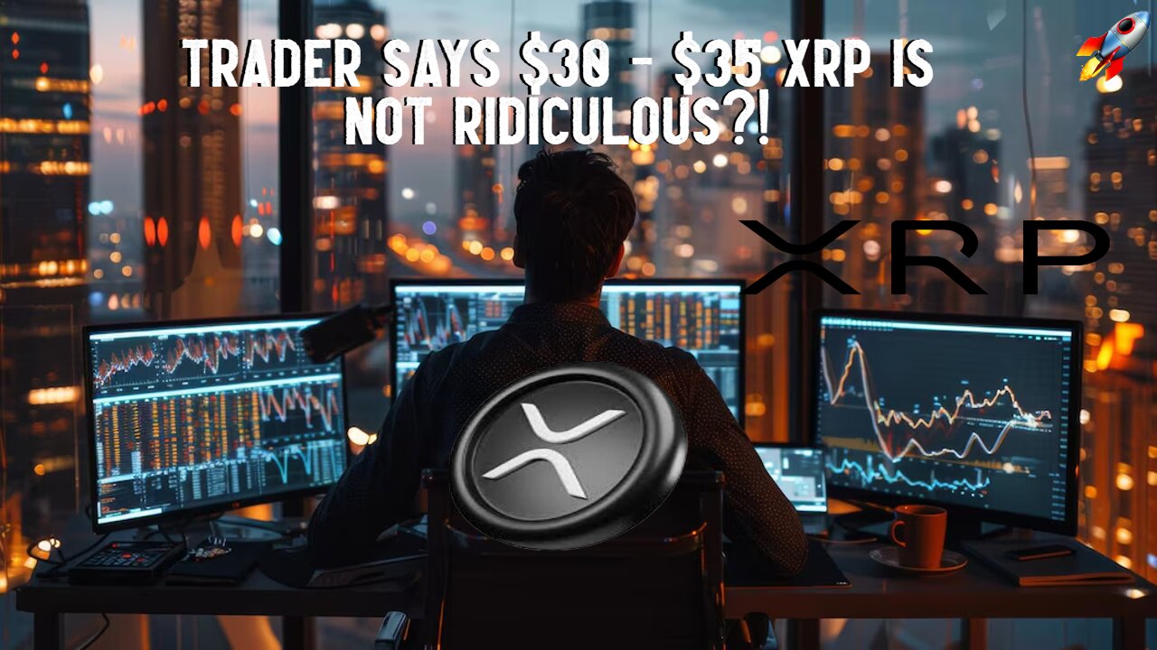 Trader Says $30 - $35 XRP IS NOT RIDICULOUS?!