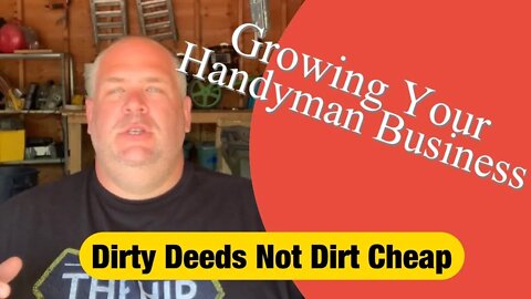 DIRTY DEEDS NOT DIRT CHEAP - Growing Your Handyman Business