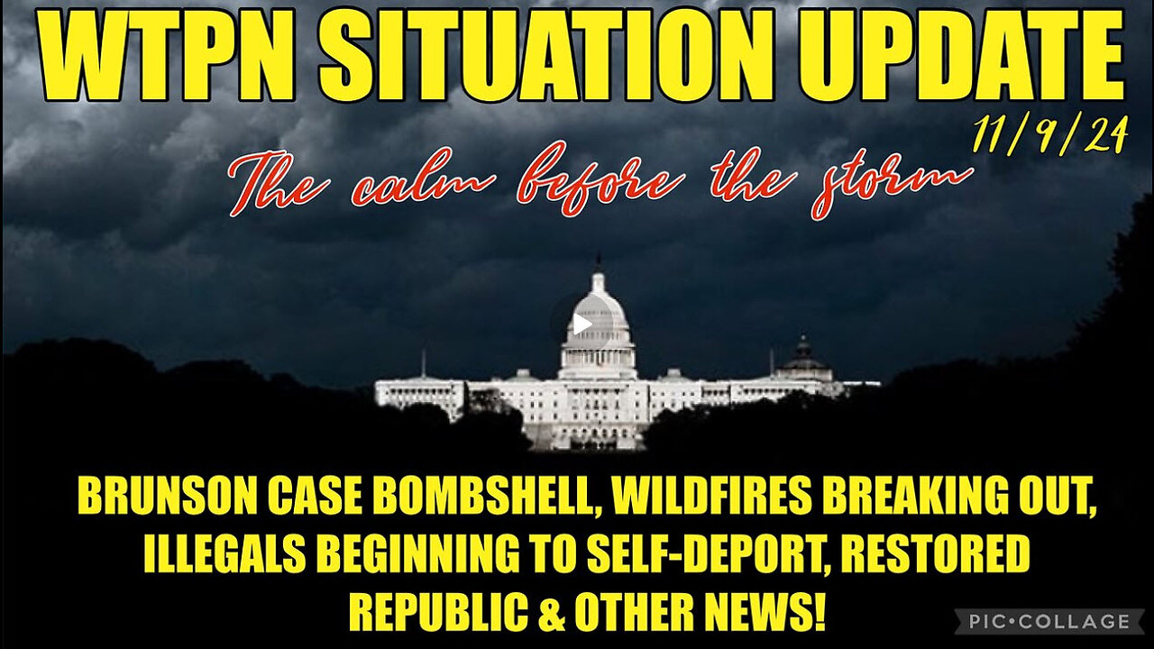 WTPN SIT/UP 11/9/24 “BRUNSON CASE BOMBSHELL, WILDFIRES, ILLEGALS SELF-DEPORTING, VT INTEL”